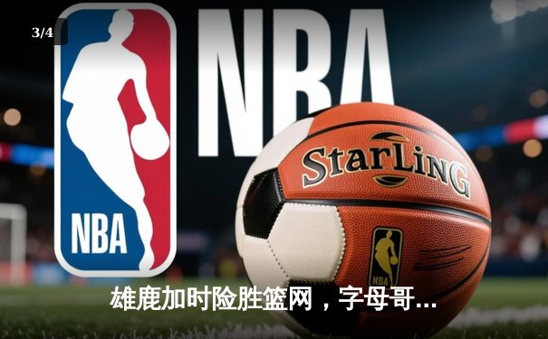 雄鹿加时险胜篮网，字母哥44分主宰关键时刻 - 3