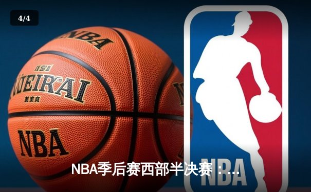 NBA季后赛西部半决赛：独行侠加时险胜雷霆，东契奇三双率队夺关键胜利 - 4