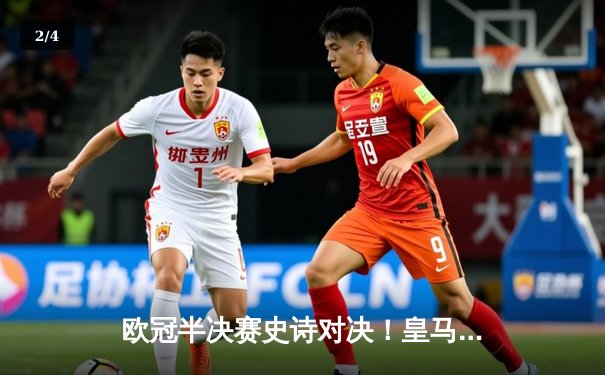 欧冠半决赛史诗对决！皇马加时赛3-2逆转拜仁，贝林厄姆绝杀救主 - 2