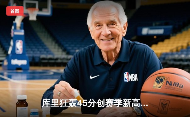 库里狂轰45分创赛季新高 勇士加时险胜凯尔特人终结对手五连胜