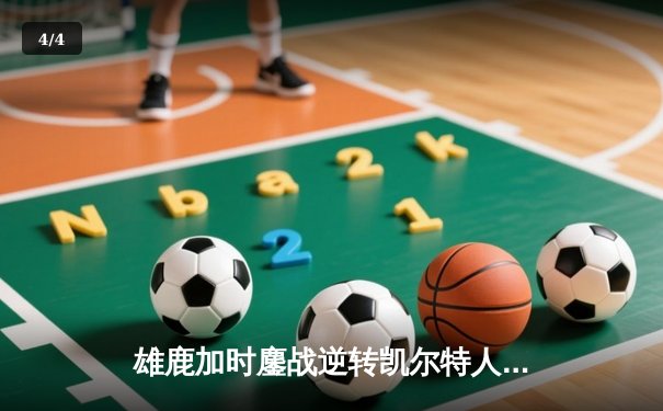 雄鹿加时鏖战逆转凯尔特人，字母哥44分创赛季新高 - 4