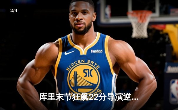 库里末节狂飙22分导演逆转，勇士主场力克凯尔特人扳平总比分 - 2