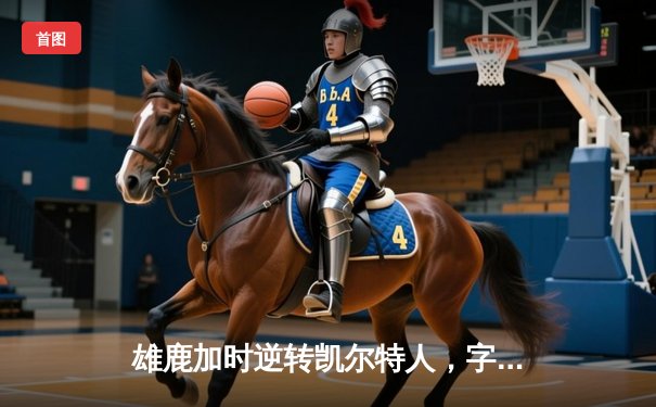 雄鹿加时逆转凯尔特人，字母哥44分创赛季新高