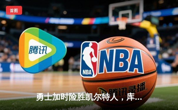 勇士加时险胜凯尔特人，库里43分创总决赛三分新纪录
