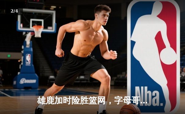 雄鹿加时险胜篮网，字母哥44分难阻杜兰特32分三双 - 2
