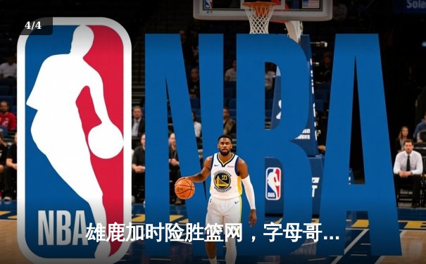 雄鹿加时险胜篮网，字母哥44分难阻杜兰特32分三双 - 4